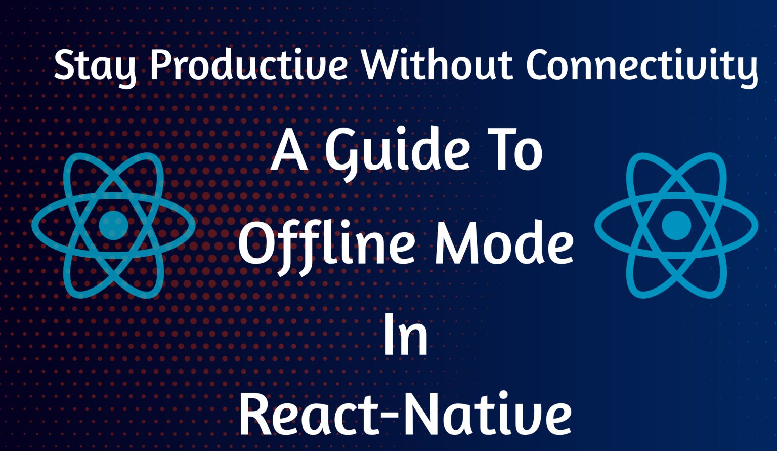 A Guide to Offline Mode in React Native Apps 200OK Solutions Blog Website